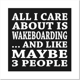 All  I Care About Is Wakeboarding  And Like Maybe 3 People Posters and Art